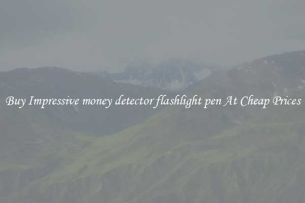 Buy Impressive money detector flashlight pen At Cheap Prices