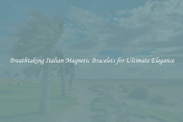 Breathtaking Italian Magnetic Bracelets for Ultimate Elegance