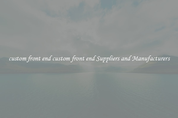 custom front end custom front end Suppliers and Manufacturers