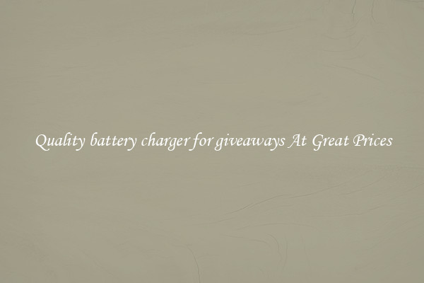 Quality battery charger for giveaways At Great Prices