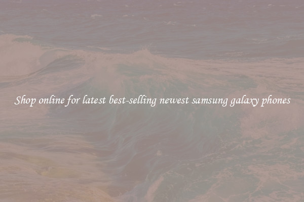 Shop online for latest best-selling newest samsung galaxy phones