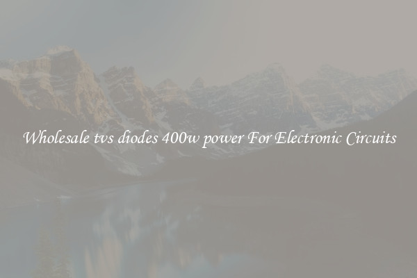 Wholesale tvs diodes 400w power For Electronic Circuits
