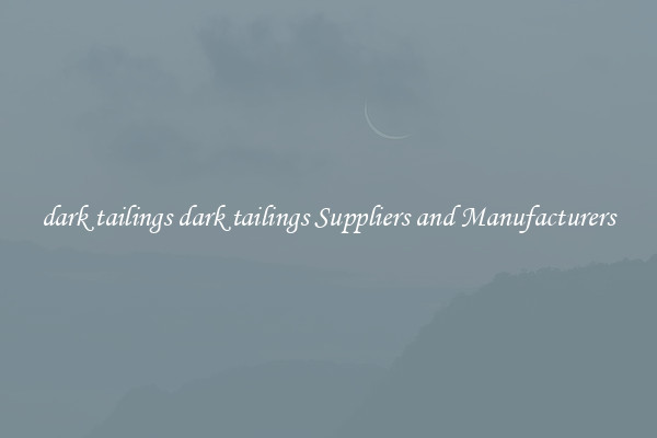 dark tailings dark tailings Suppliers and Manufacturers