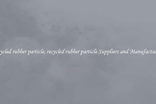 recycled rubber particle, recycled rubber particle Suppliers and Manufacturers