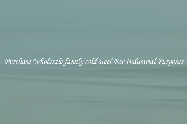 Purchase Wholesale family cold steel For Industrial Purposes