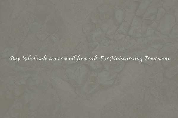 Buy Wholesale tea tree oil foot salt For Moisturising Treatment