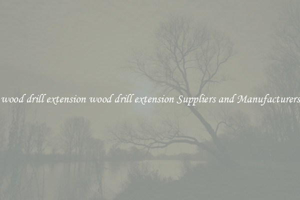 wood drill extension wood drill extension Suppliers and Manufacturers