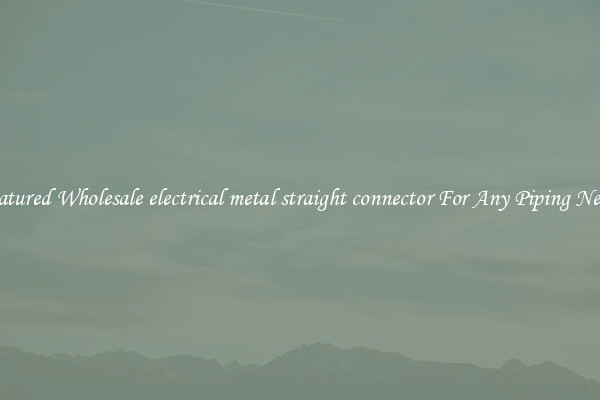 Featured Wholesale electrical metal straight connector For Any Piping Needs