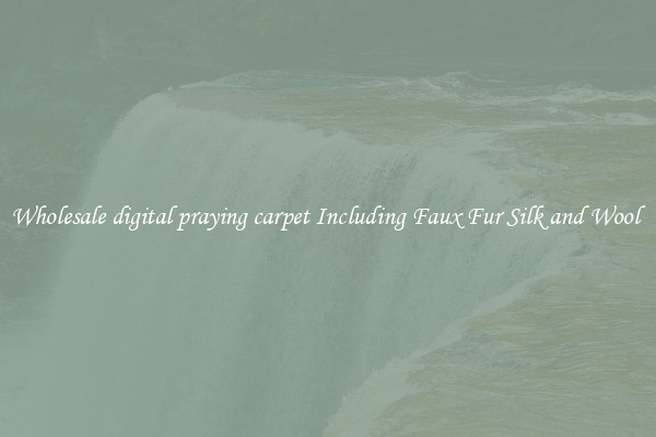 Wholesale digital praying carpet Including Faux Fur Silk and Wool 