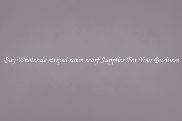 Buy Wholesale striped satin scarf Supplies For Your Business