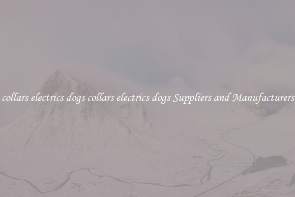 collars electrics dogs collars electrics dogs Suppliers and Manufacturers