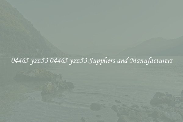 04465 yzz53 04465 yzz53 Suppliers and Manufacturers
