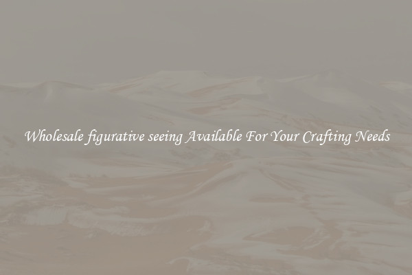 Wholesale figurative seeing Available For Your Crafting Needs