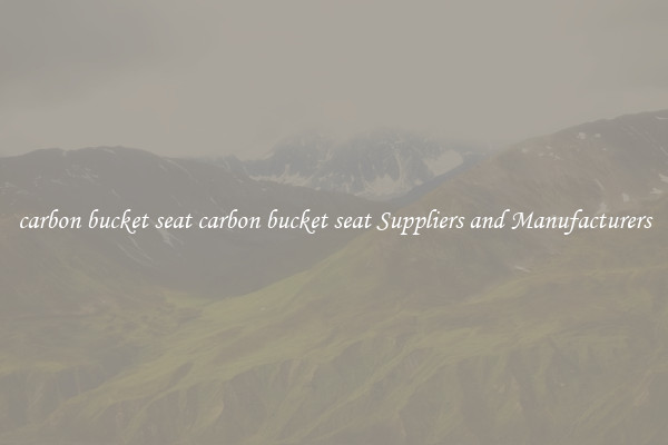 carbon bucket seat carbon bucket seat Suppliers and Manufacturers