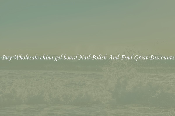 Buy Wholesale china gel board Nail Polish And Find Great Discounts