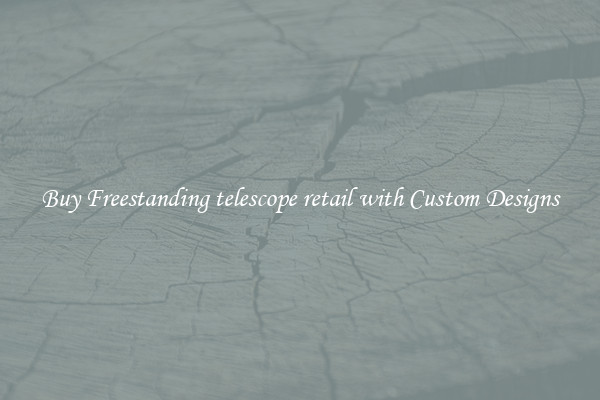 Buy Freestanding telescope retail with Custom Designs