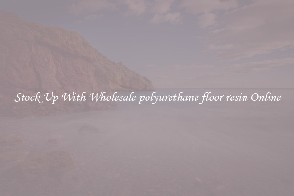 Stock Up With Wholesale polyurethane floor resin Online