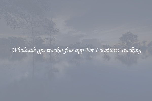 Wholesale gps tracker free app For Locations Tracking