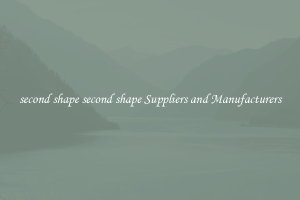 second shape second shape Suppliers and Manufacturers