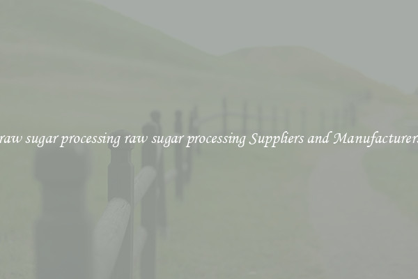 raw sugar processing raw sugar processing Suppliers and Manufacturers