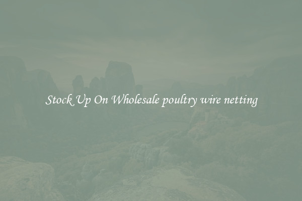 Stock Up On Wholesale poultry wire netting