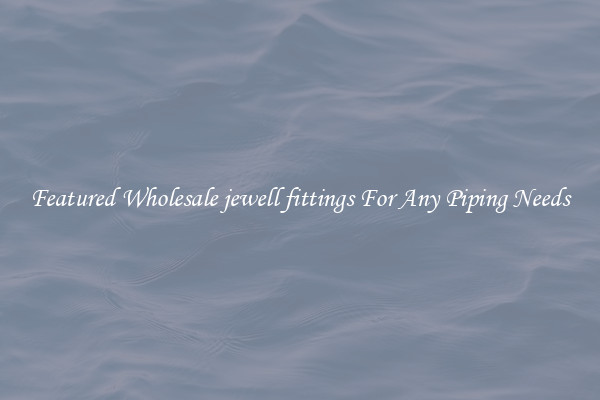 Featured Wholesale jewell fittings For Any Piping Needs